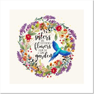 Sisters are Different Flowers From the Same Garden Posters and Art